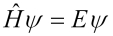 Schroedinger equation; H-hat psi equals E psi